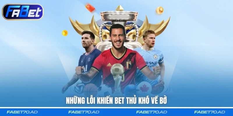 Những lỗi khiến bet thủ khó về bờ 